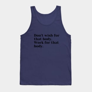 Don't wish for that body. work for that body. Tank Top